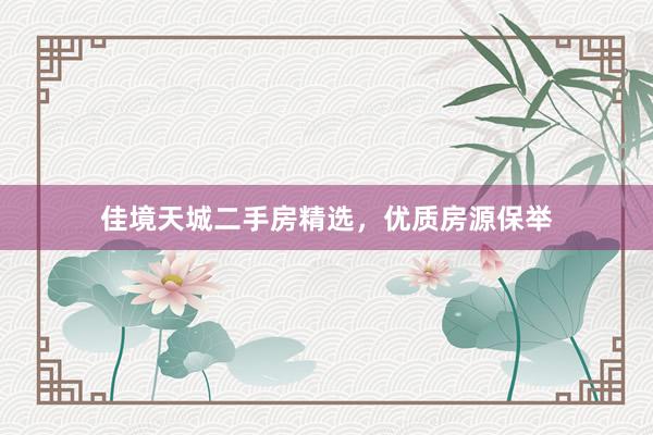 佳境天城二手房精选，优质房源保举
